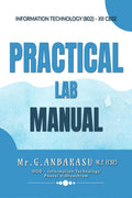 INFORMATION TECHNOLOGY (802) CLASS: XII PRACTICAL LAB MANUAL