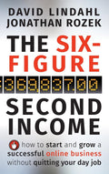 The SixFigure Second Income: How To Start and Grow A Successful Online Business Without Quitting Your Day Job