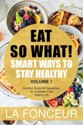 Eat So What! Smart Ways To Stay Healthy Volume 1 : Nutritional Food Guide For Vegetarians For A Disease Free Healthy Life (Mini 