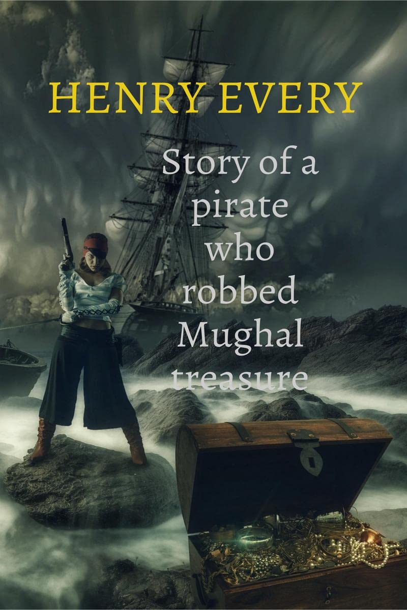 HENRY EVERY : Story of a pirate who robbed Mughal treasure