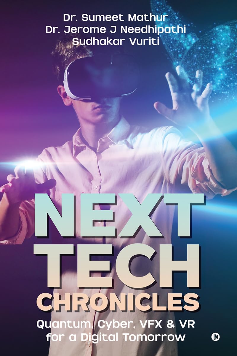 Next Tech Chronicles: Quantum, Cyber, VFX & VR for a Digital Tomorrow: Quantum, Cyber, VFX & VR for a Digital Tomorrow
