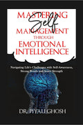 Master SelfManagement through Emotional Intelligence : Navigating Lifes Challenges with SelfAwareness, Strong Bonds and Inne