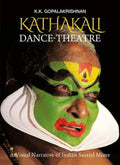 Kathakali DanceTheatre: A Visual Narrative of Indian Sacred Mime