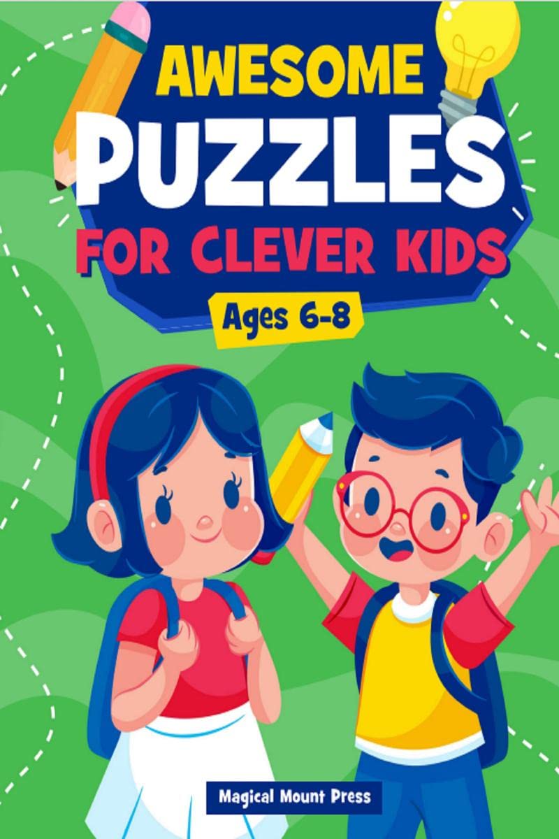 Awesome Puzzles For Clever Kids Ages 68: A Fun Logic Activity Book For Smart Kids and Preschoolers Perfect Gift For Ages 6,7,8