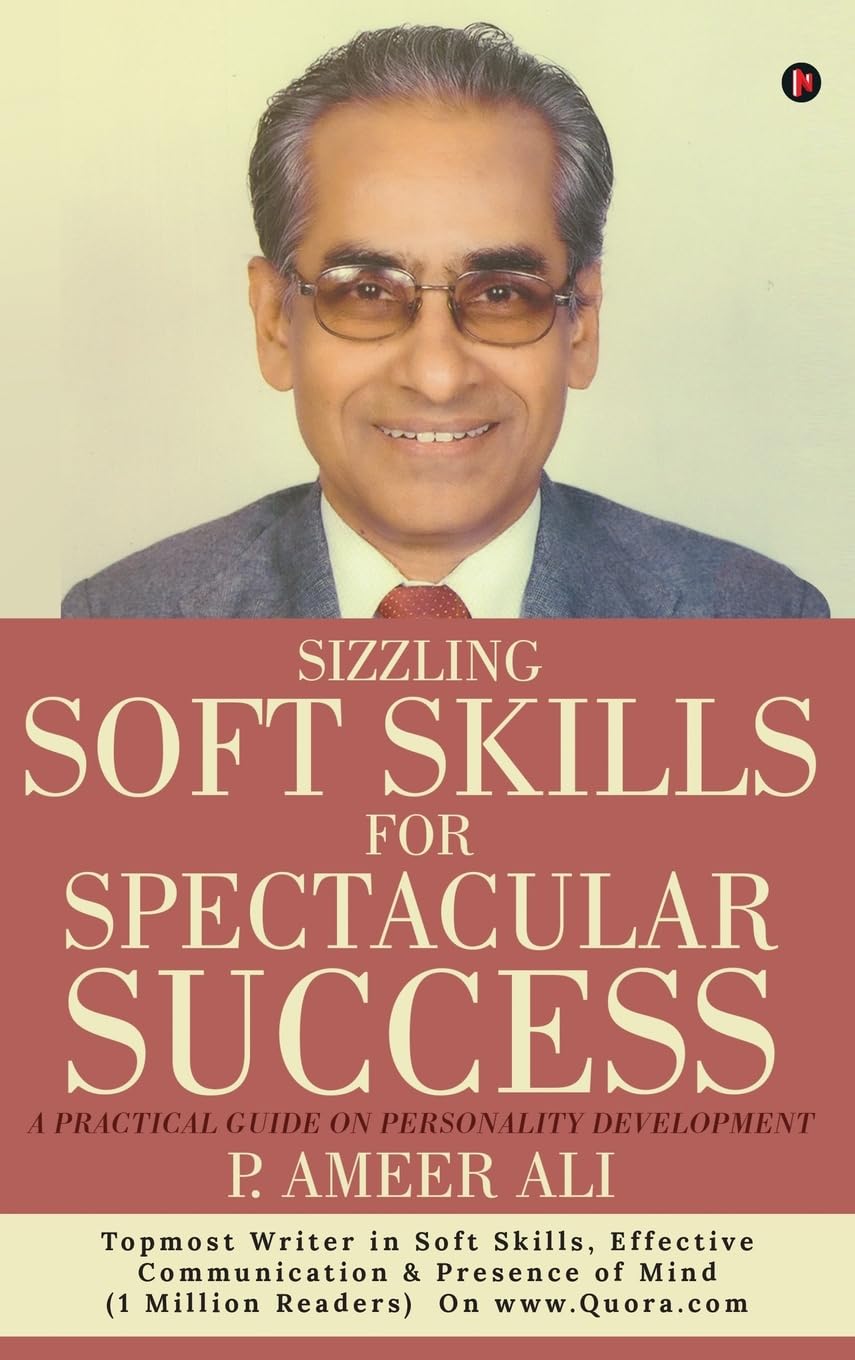 Sizzling Soft Skills for Spectacular Success: A Practical Guide on Personality Development P. Ameer Ali
