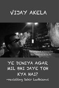Ye Duniya Agar Mil Bhi Jaye Toh Kya Hai? Second Edition: Revisiting Sahir Ludhianvi