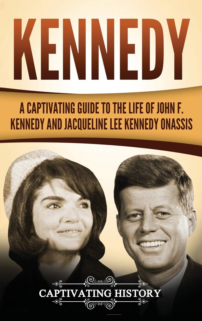 Kennedy: A Captivating Guide to the Life of John F. Kennedy and Jacqueline Lee Kennedy Onassis