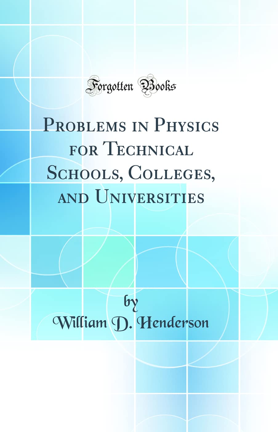 Problems in Physics for Technical Schools, Colleges, and Universities (Classic Reprint)