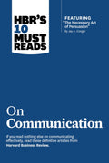 HBRs 10 Must Reads on Communication (with featured article The Necessary Art of Persuasion, by Jay A. Conger)