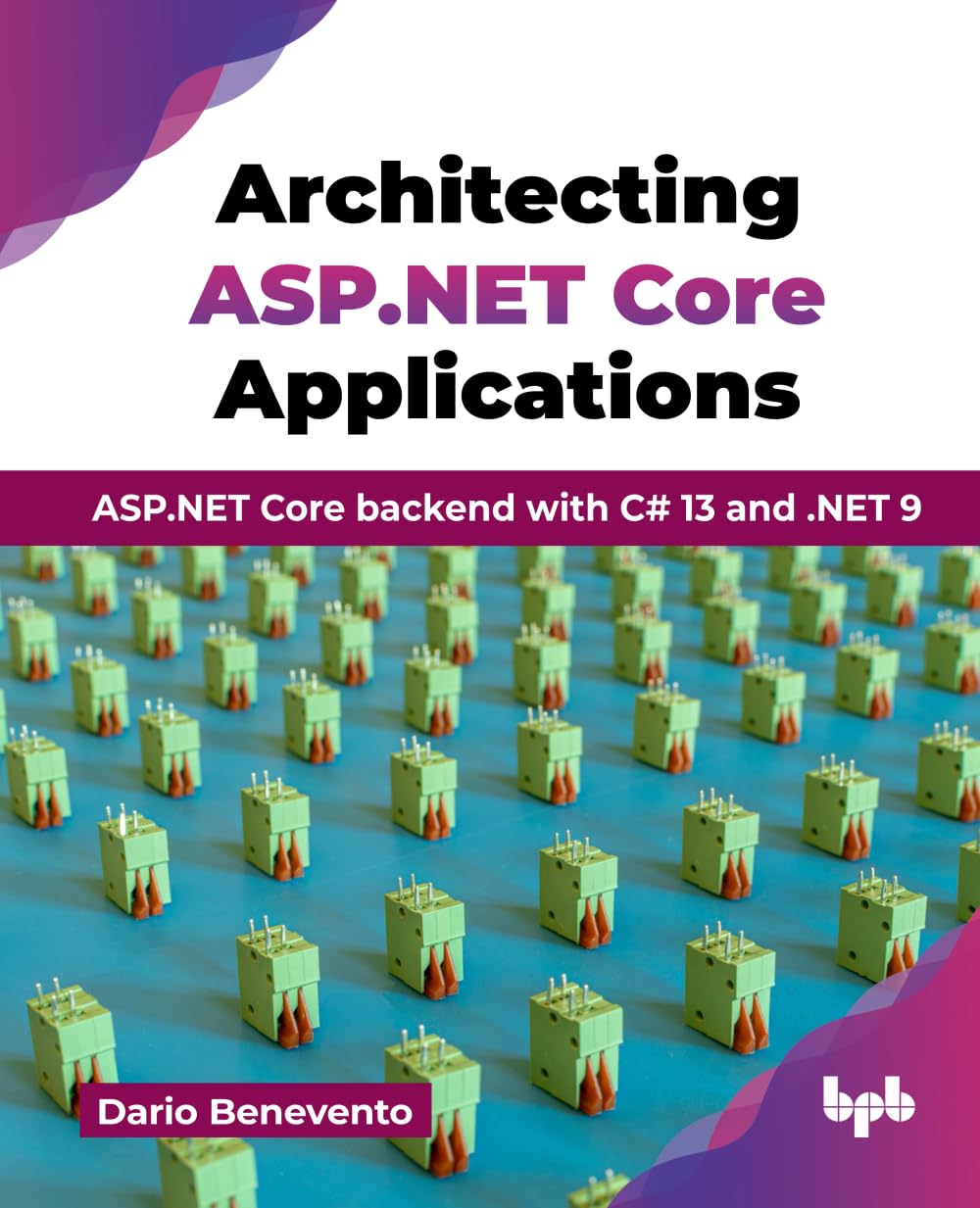 Architecting Asp.Net Core Applications: Asp.Net Core Backend With C# 13 And .Net 9 (English Edition)