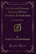 An Inland Voyage; Travels with a Donkey; Edinburgh: And Other Papers (Classic Reprint)