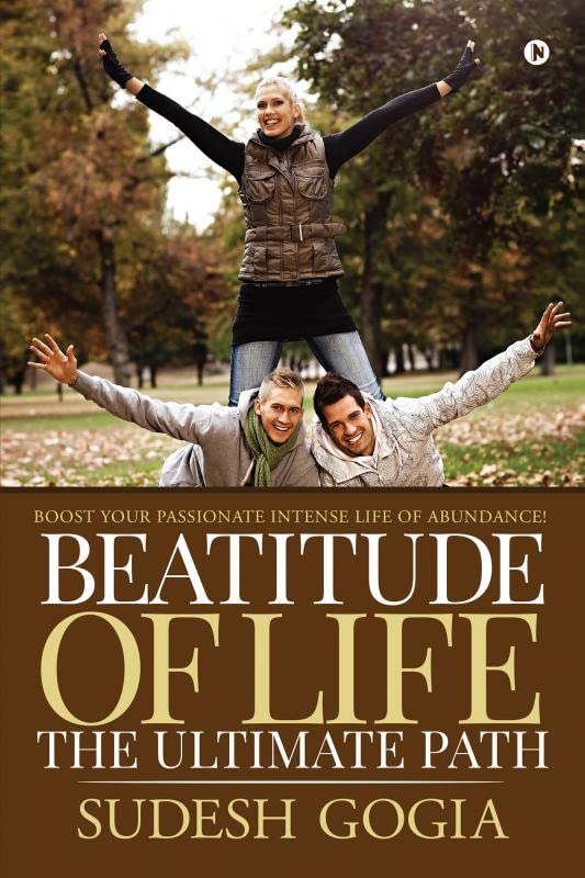 Beatitude Of Life : The Ultimate Path : Boost Your Passionate Intense Life Of Abundance!