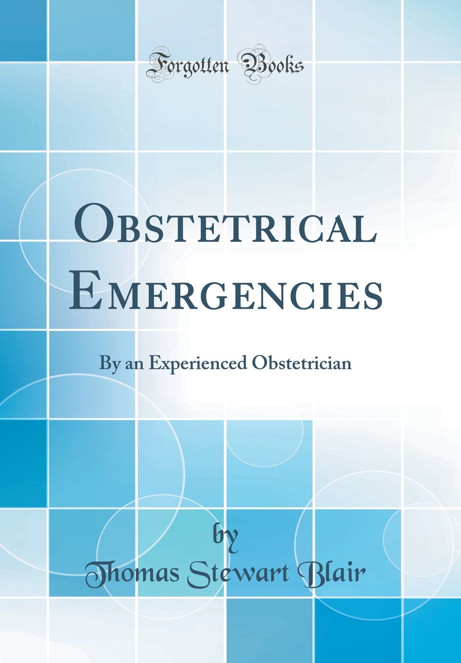 Obstetrical Emergencies: By an Experienced Obstetrician (Classic Reprint)