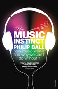 The Music Instinct: How Music Works and Why We Cant Do Without It