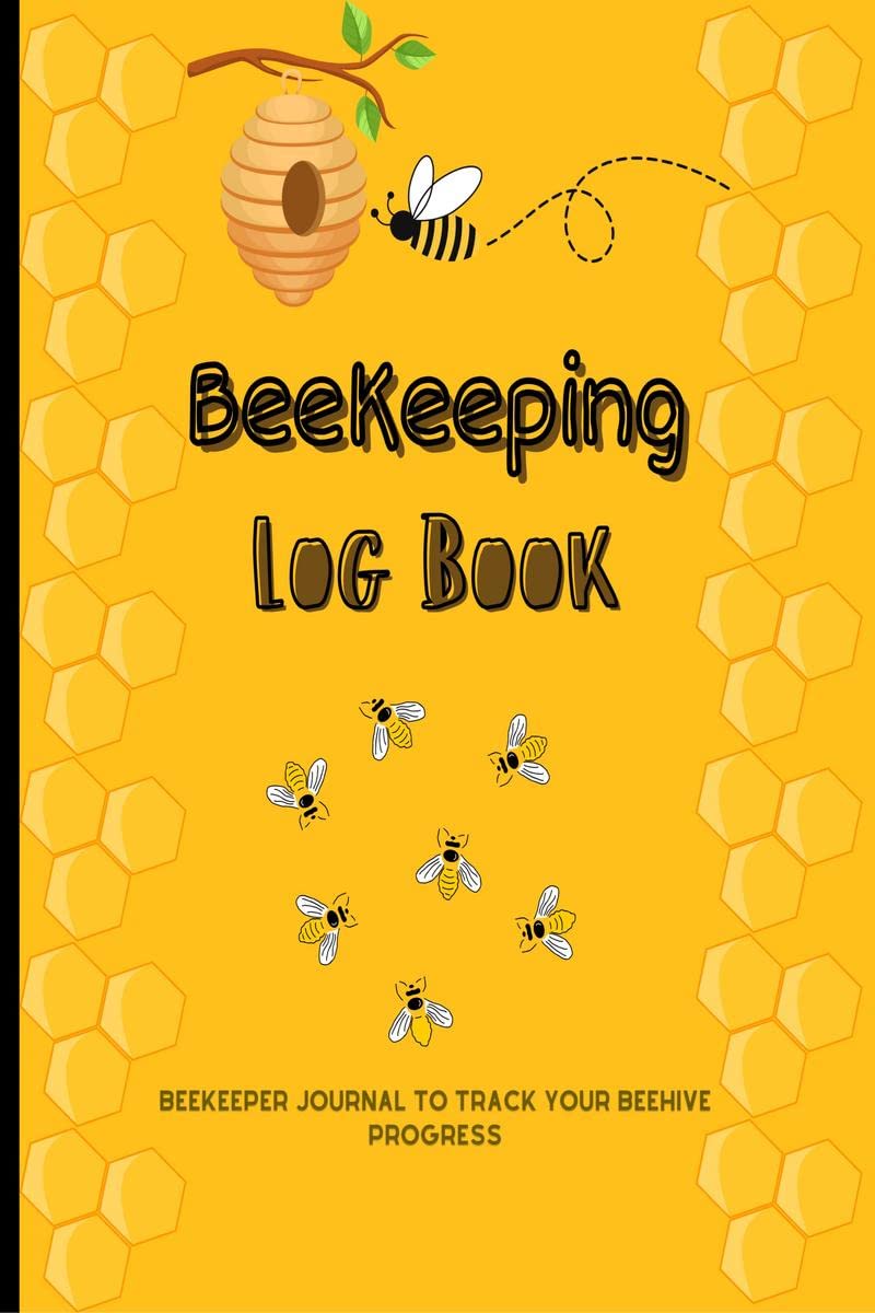 Beekeeping Log Book : Amazing Beekeeper Journal to Track Your Beehive Progress and Behavior of the colony | Tracking Journal and