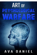 Art of Psychological Warfare : Learn Dark Techniques to Mislead, Intimidate, Demoralize, and Influence the Thinking or Behavior 
