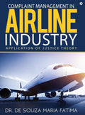 Complaint Management in Airline Industry: Application of Justice Theory Dr. De Souza Maria Fatima