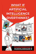 WHAT IF ARTIFICIAL INTELLIGENCE OVERTHINKS?: Indias BeginnerFriendly Guide to AI