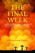 The Final Week: A poetic presentation of the events that occurred in the last week of Jesuss life on this earth.