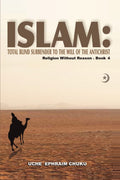 ISLAM: TOTAL BLIND SURRENDER TO THE WILL OF THE ANTICHRIST: Religion Without ReasonBook 4