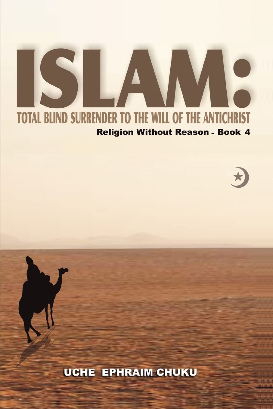 ISLAM: TOTAL BLIND SURRENDER TO THE WILL OF THE ANTICHRIST: Religion Without ReasonBook 4