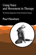Using Voice and Movement in Therapy: The Practical Application of Voice Movement Therapy