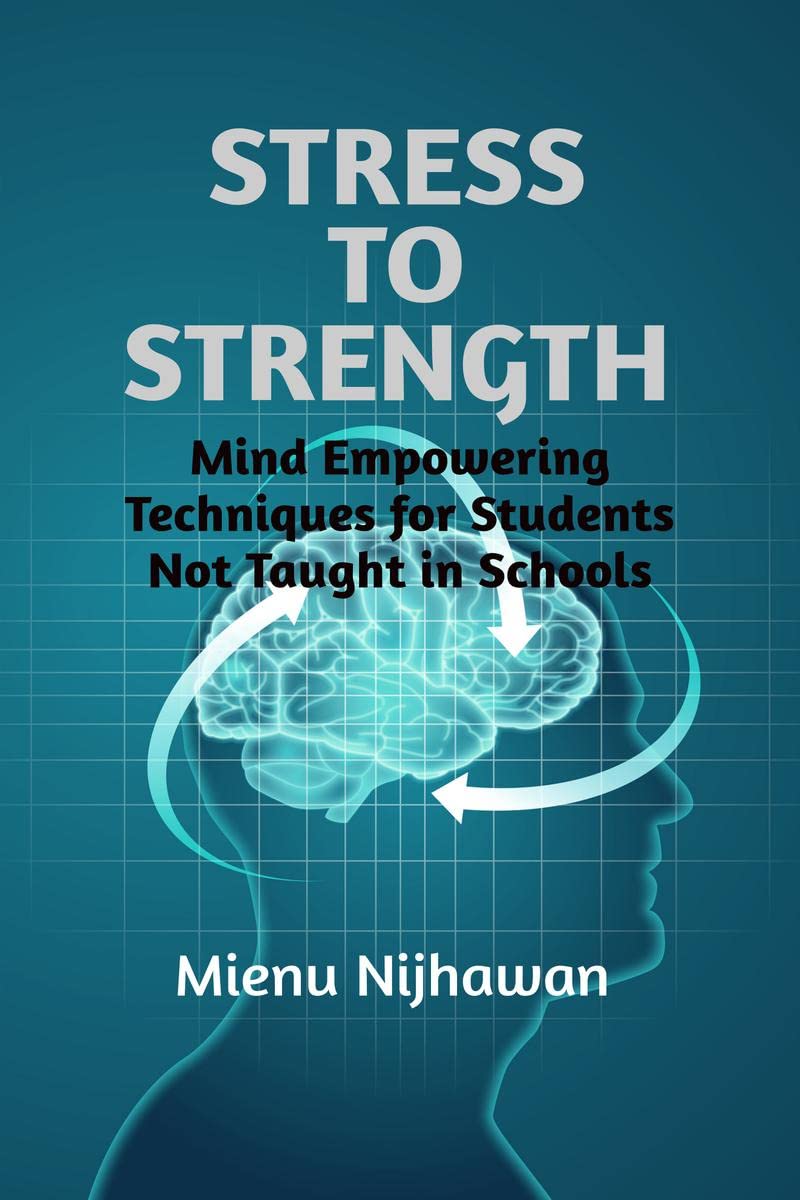 STRESS TO STRENGTH : Mind Empowering Techniques For Students Not Taught in Schools