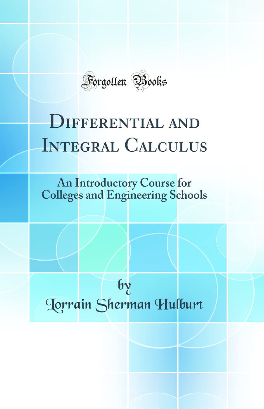 Differential and Integral Calculus: An Introductory Course for Colleges and Engineering Schools (Classic Reprint)
