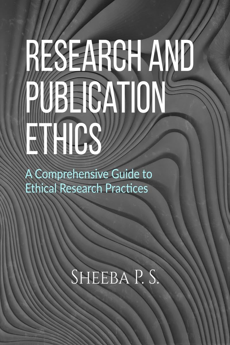 Research and Publication Ethics : A Comprehensive Guide to Ethical Research Practices