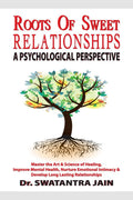 ROOTS of SWEET RELATIONSHIPS  A PSYCHOLOGICAL PERSPECTIVE: Master the Art & Science of Healing, Improve Mental health, Nurture 