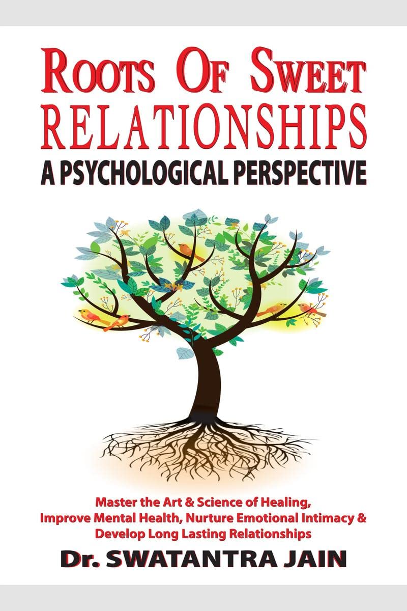 ROOTS of SWEET RELATIONSHIPS  A PSYCHOLOGICAL PERSPECTIVE: Master the Art & Science of Healing, Improve Mental health, Nurture 