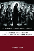 The Vision of Catholic Social Thought: The Virtue of Solidarity and the Praxis of Human Rights