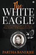 The White Eagle : A Historic Fiction Based On The Life Of Irena Sendler  A Holocaust Brave Heart