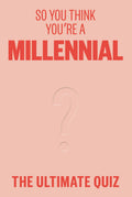 So You Think Youre a Millennial?: The ultimate millennial quiz