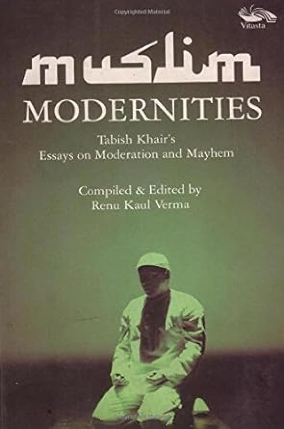Muslim Modernities: Tabish Khairs Essays on Moderation and Mayhem
