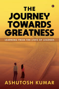 The Journey Towards Greatness : Learning From the Lives of Legends