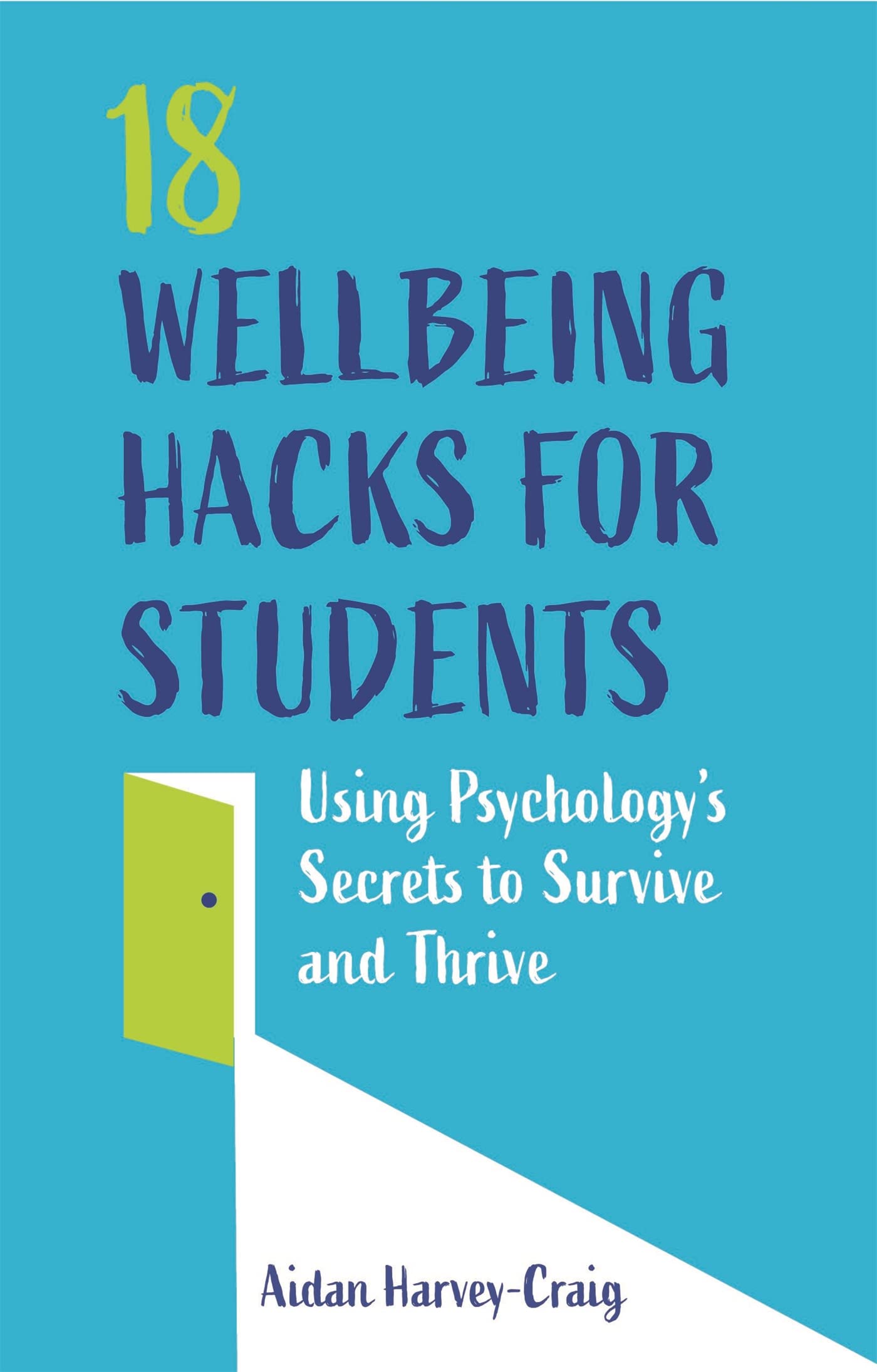 18 Wellbeing Hacks for Students: Using Psychologys Secrets to Survive and Thrive