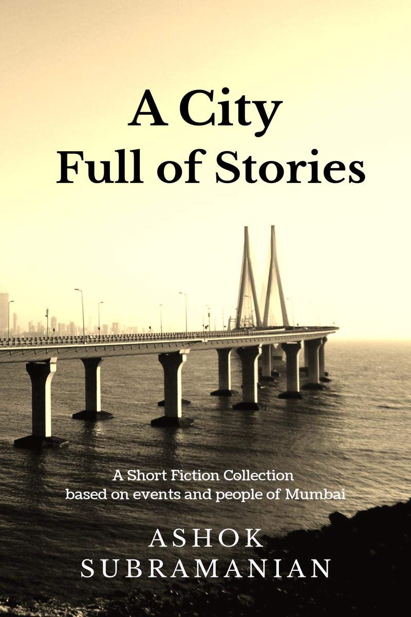 A City Full Of Stories : A Short Fiction Collection Based On Events And People Of Mumbai