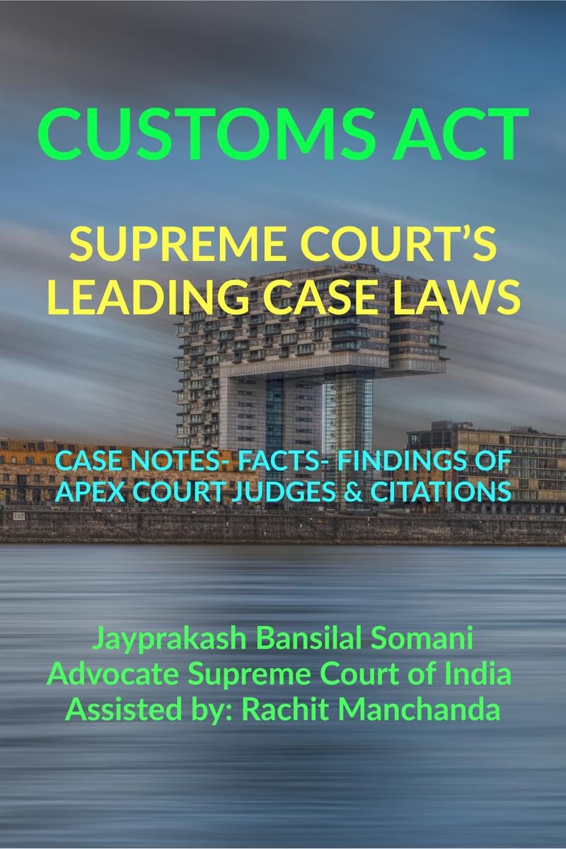 CUSTOMS ACT SUPREME COURTS LEADING CASE LAWS : CASE NOTES FACTS FINDINGS OF APEX COURT JUDGES & CITATIONS
