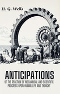 Anticipations Of The Reaction Of Mechanical And Scientific Progress Upon Human Life And Thought