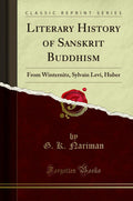 Literary History of Sanskrit Buddhism: From Winternitz, Sylvain Levi, Huber (Classic Reprint)