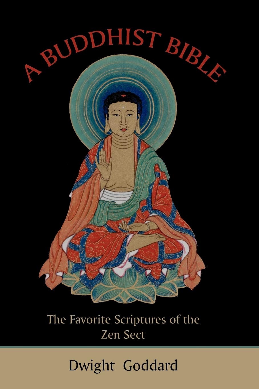 A Buddhist Bible: The Favorite Scriptures Of The Zen Sect