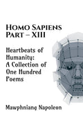 Homo Sapiens Part  XIII : Heartbeats of Humanity: A Collection of One Hundred Poems