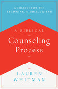 A Biblical Counseling Process: Guidance for the Beginning, Middle, and End (Helping the Helper)
