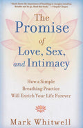 The Promise Of Love Sex And Intimacy How A Simple Breathing Practice Will Enrich Your Life Forever