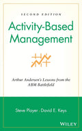 ActivityBased Management: Arthur Andersens Lessons from the ABM Battlefield, 2nd Edition