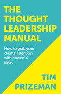 The Thought Leadership Manual: How to grab your clients attention with powerful ideas.