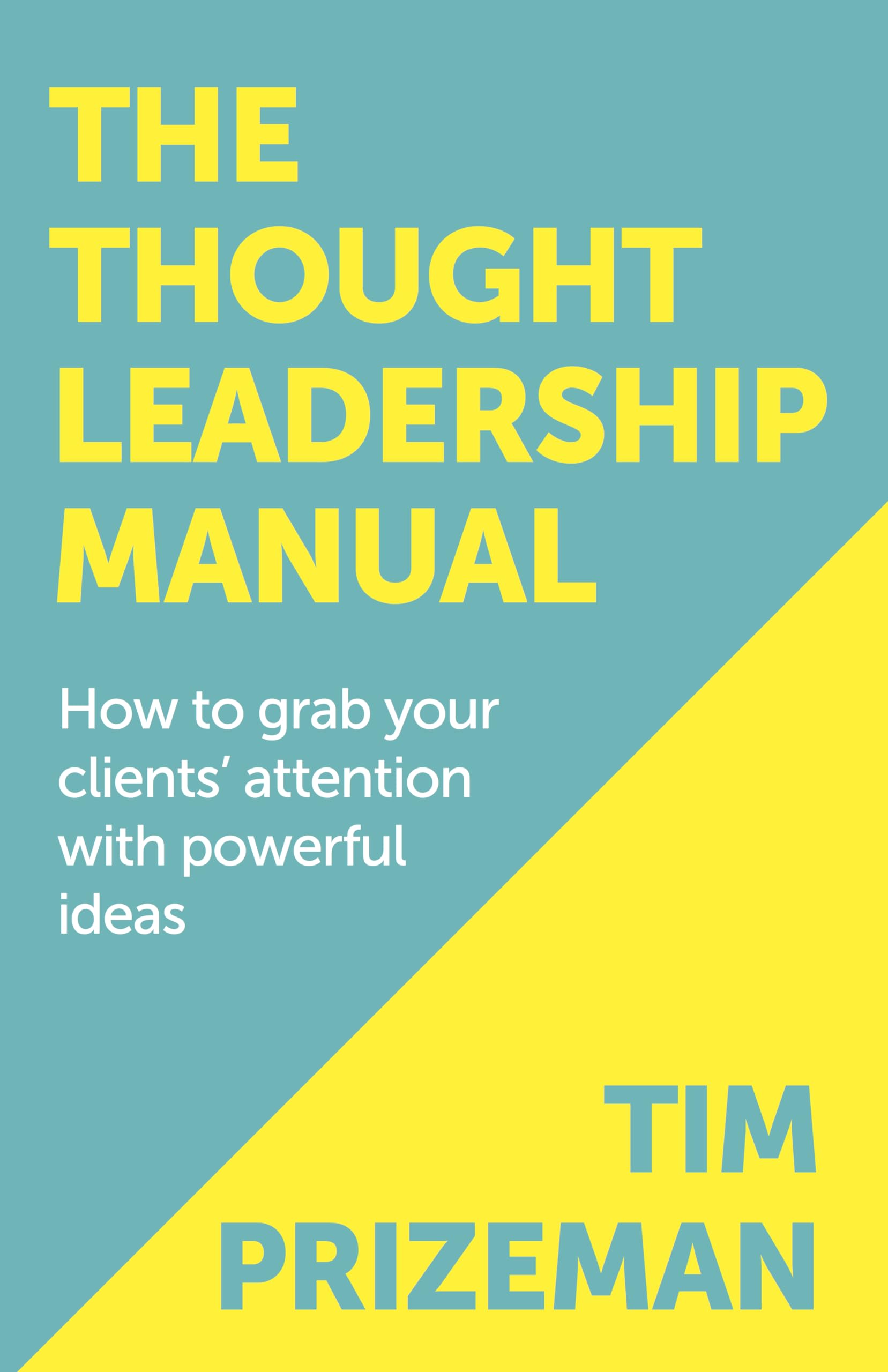 The Thought Leadership Manual: How to grab your clients attention with powerful ideas.