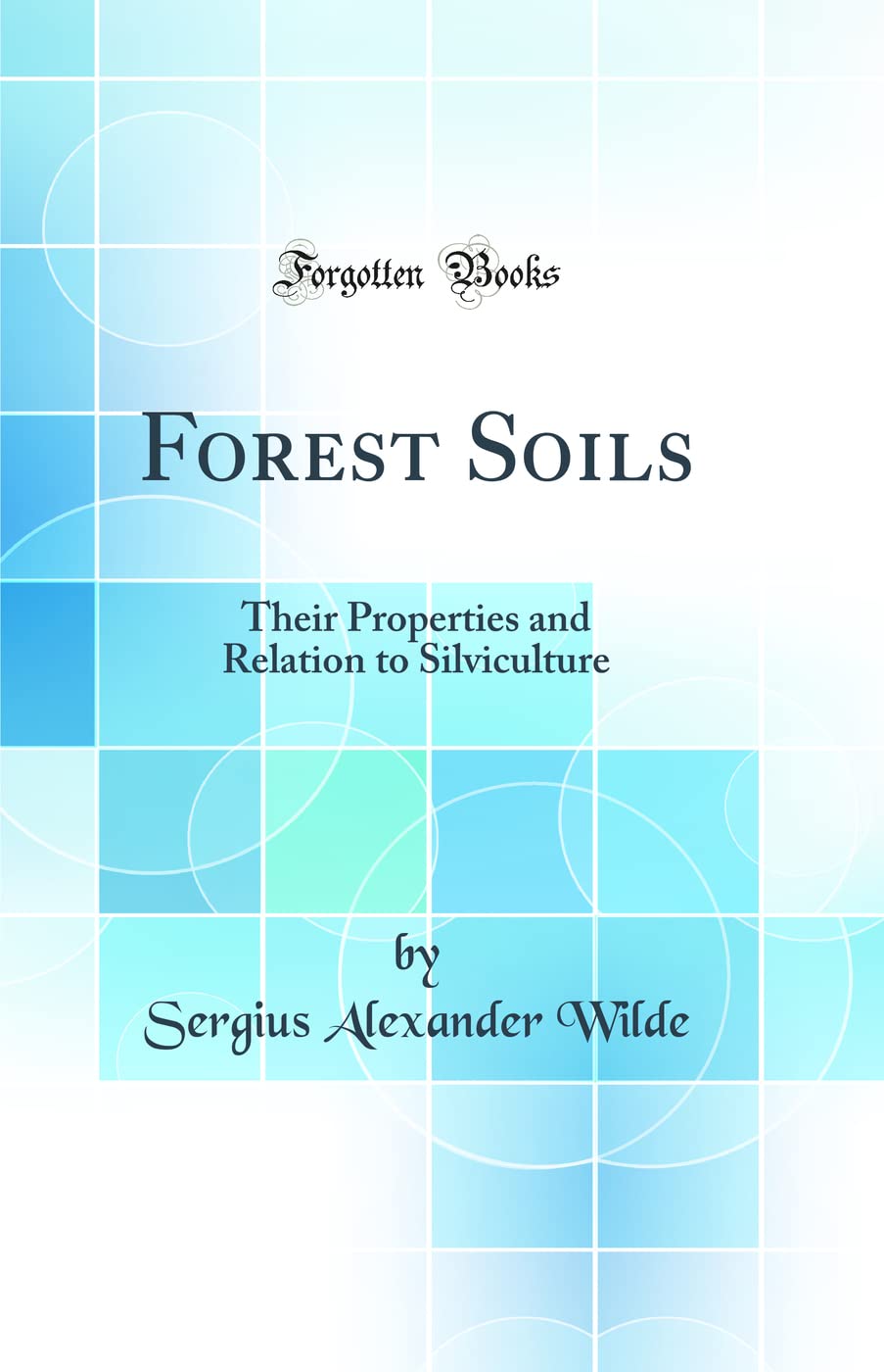 Forest Soils: Their Properties and Relation to Silviculture (Classic Reprint)