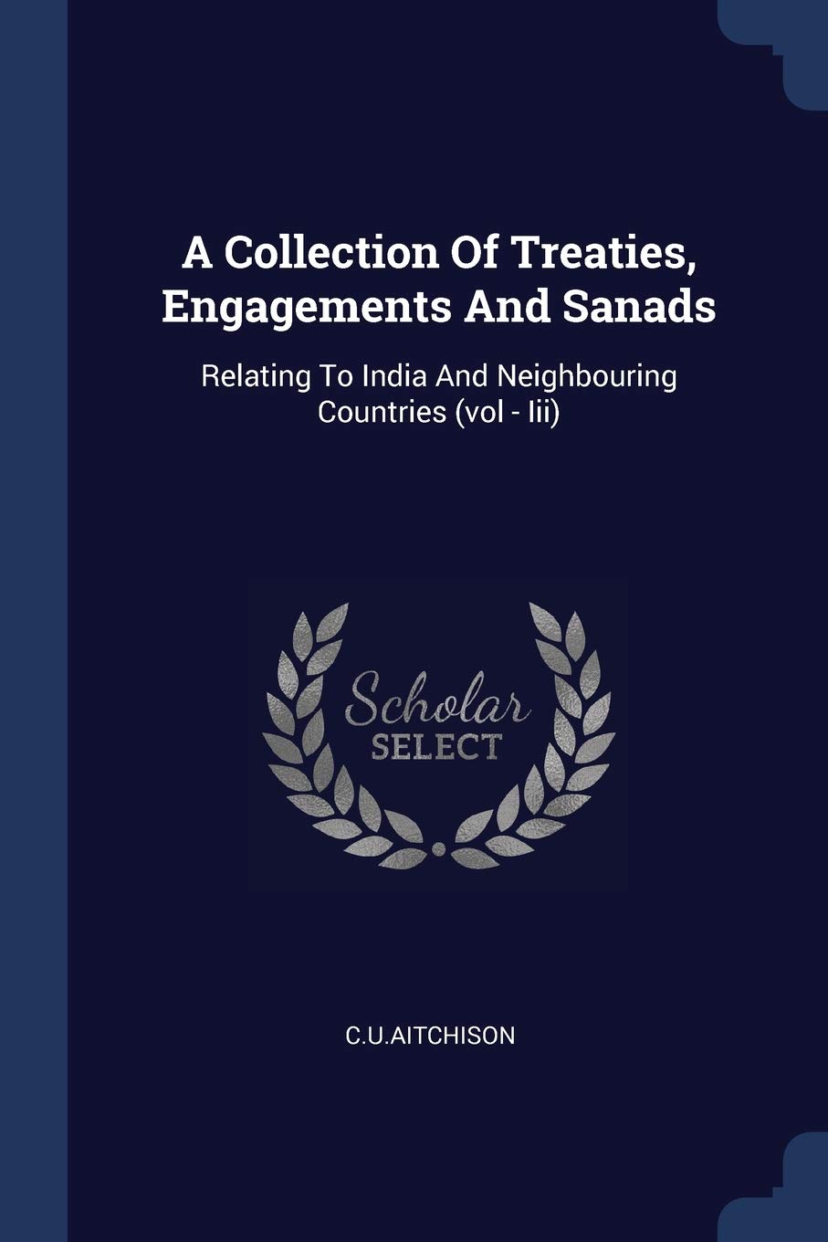 A Collection of Treaties, Engagements and Sanads: Relating to India and Neighbouring Countries (Vol  III)